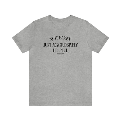 Mens T Shirts - Not Bossy Just Aggressively Helpful - Funny Men T Shirts