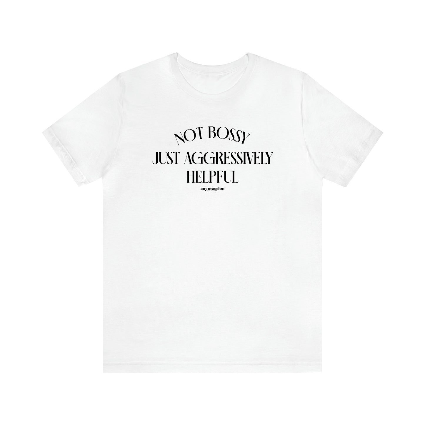 Men's T Shirts Not Bossy Just Aggressively Helpful - Funny Gift Company