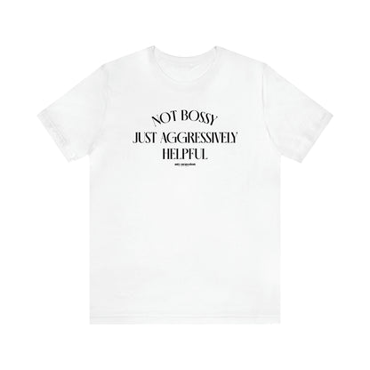 Men's T Shirts Not Bossy Just Aggressively Helpful - Funny Gift Company