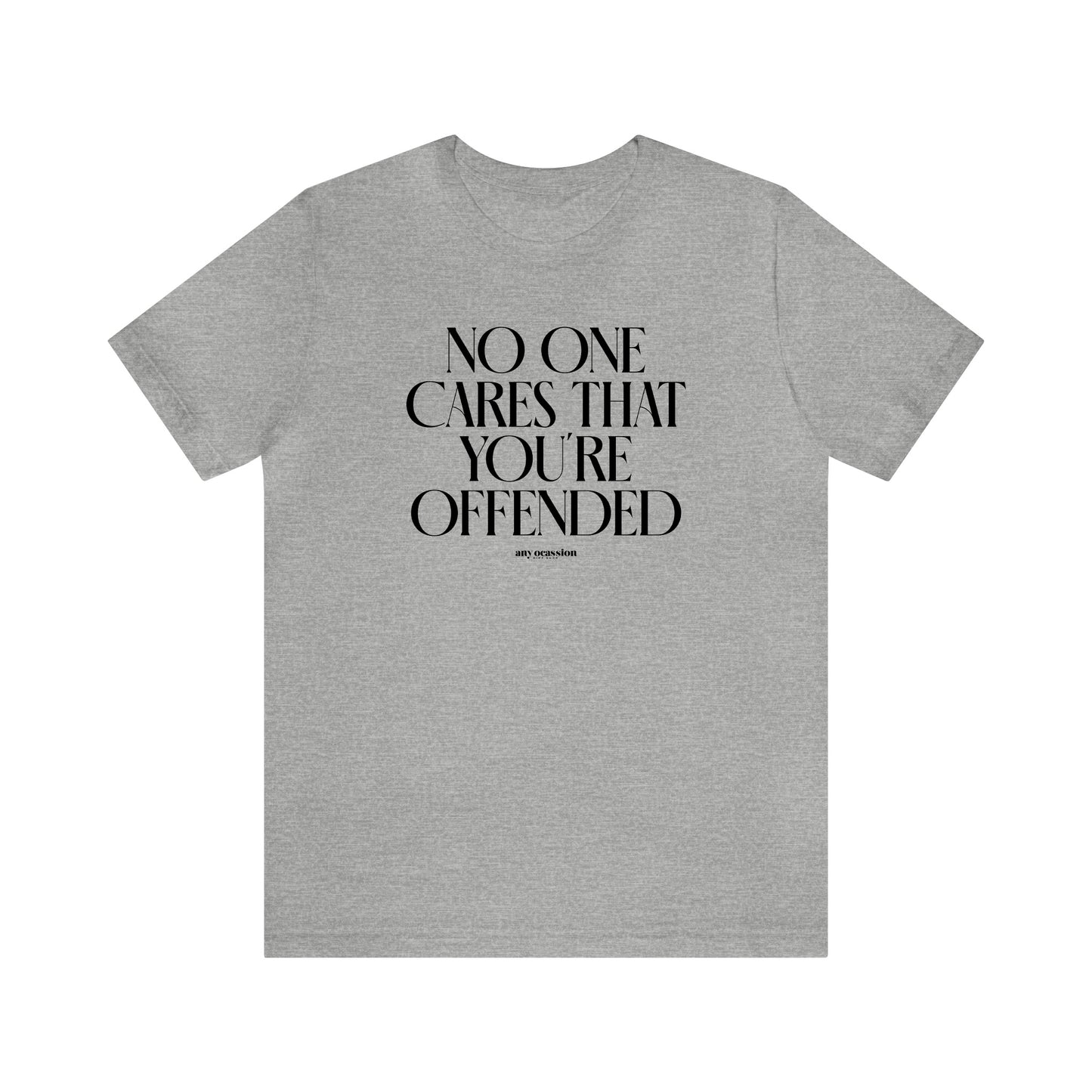 Mens T Shirts - No One Cares That You're Offended - Funny Men T Shirts