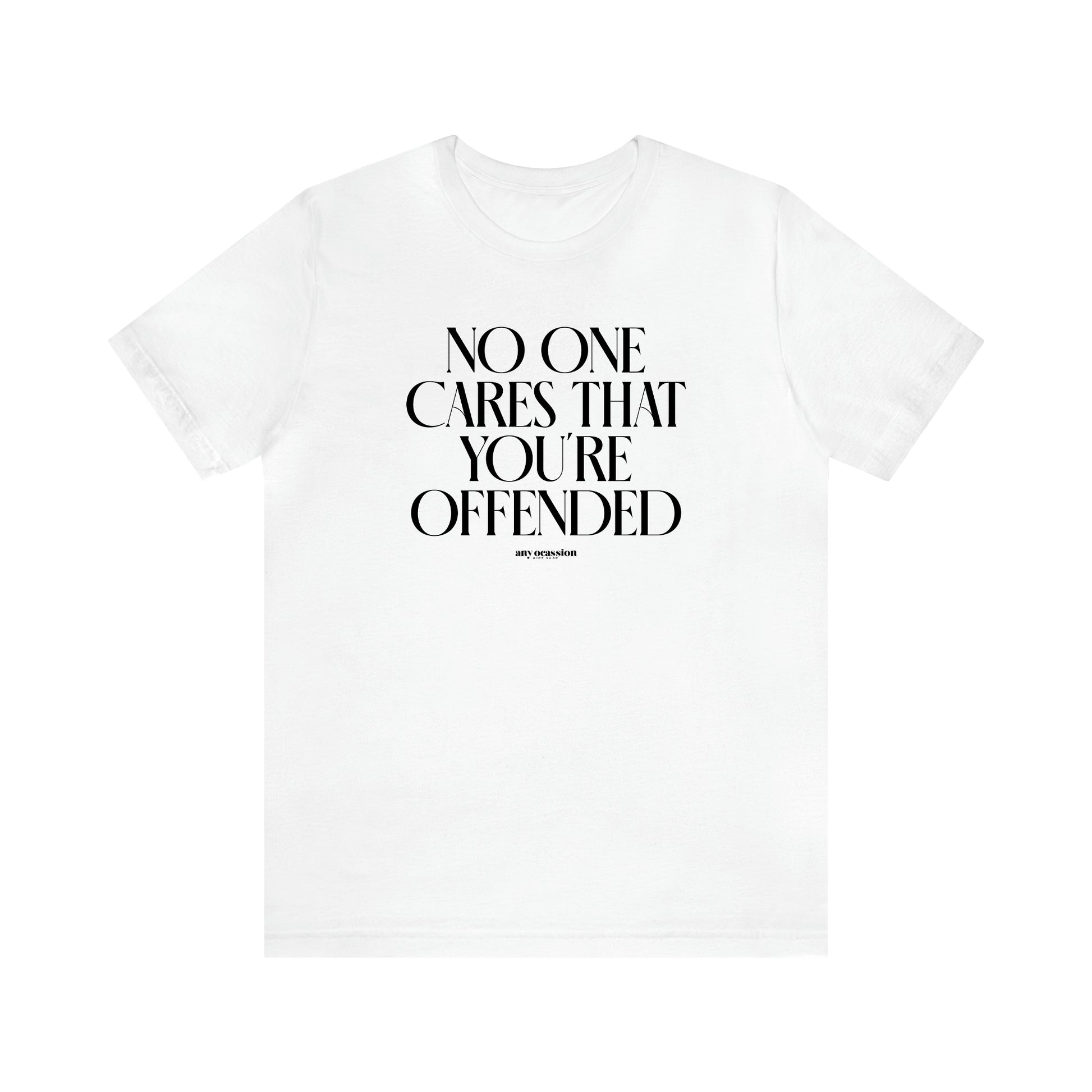 Men's T Shirts No One Cares That You're Offended - Funny Gift Company