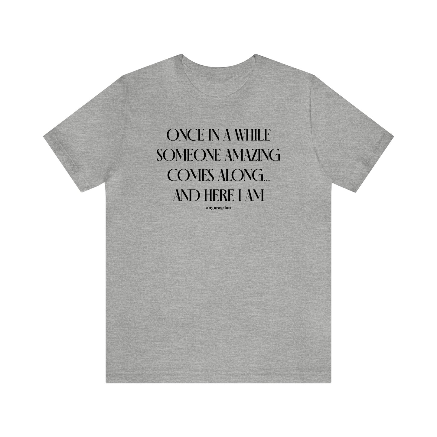 Mens T Shirts - Once in a While Someone Amazing Comes Along.. And Here I Am - Funny Men T Shirts