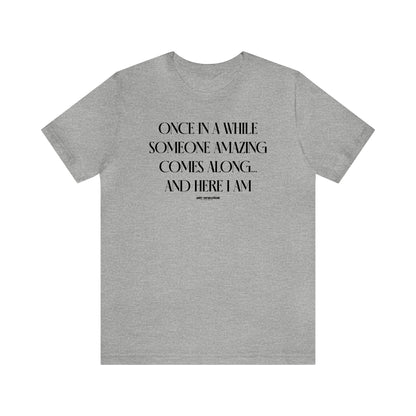 Mens T Shirts - Once in a While Someone Amazing Comes Along.. And Here I Am - Funny Men T Shirts