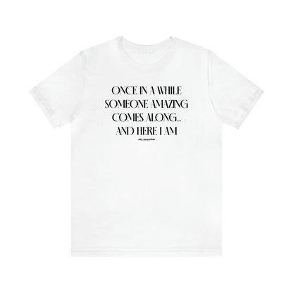 Men's T Shirts Once in a While Someone Amazing Comes Along.. And Here I Am - Funny Gift Company