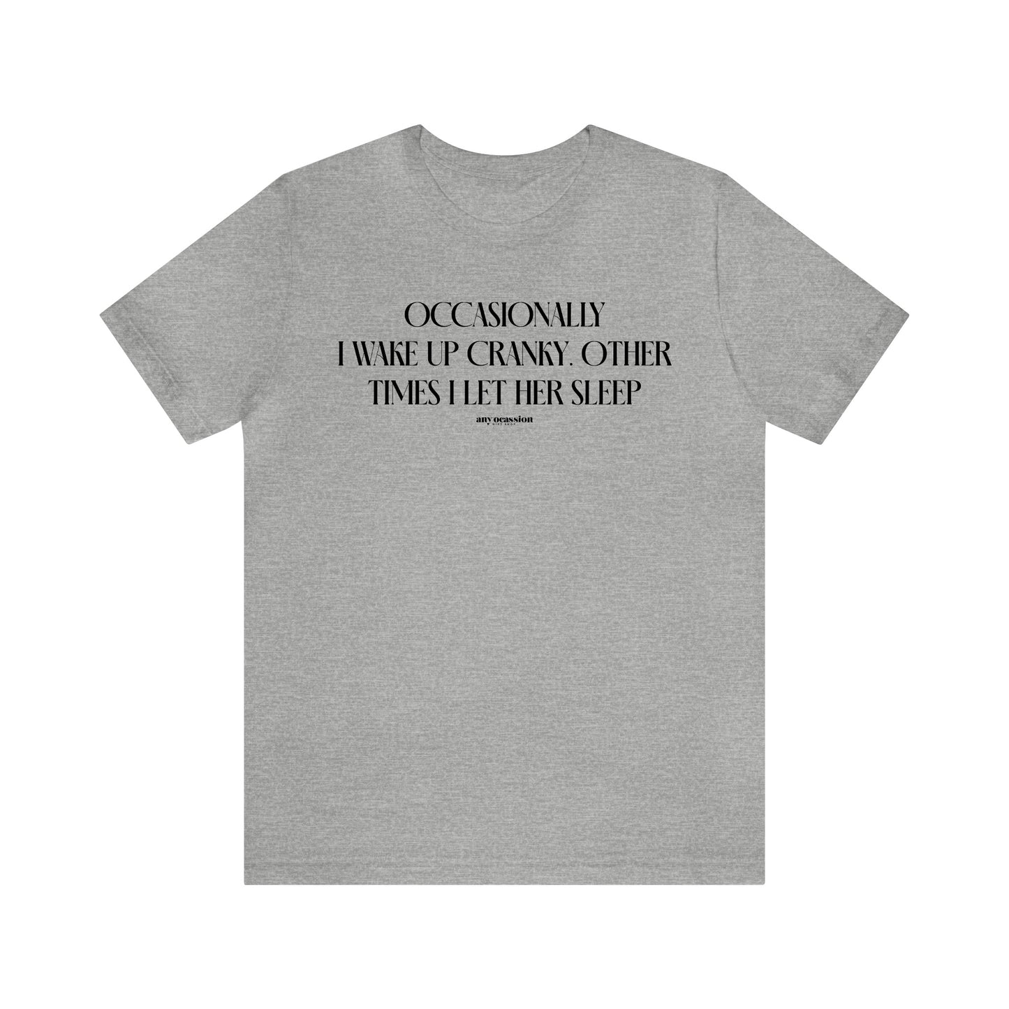 Mens T Shirts - Occasionally I Wake Up Cranky. Other Times I Let Her Sleep - Funny Men T Shirts