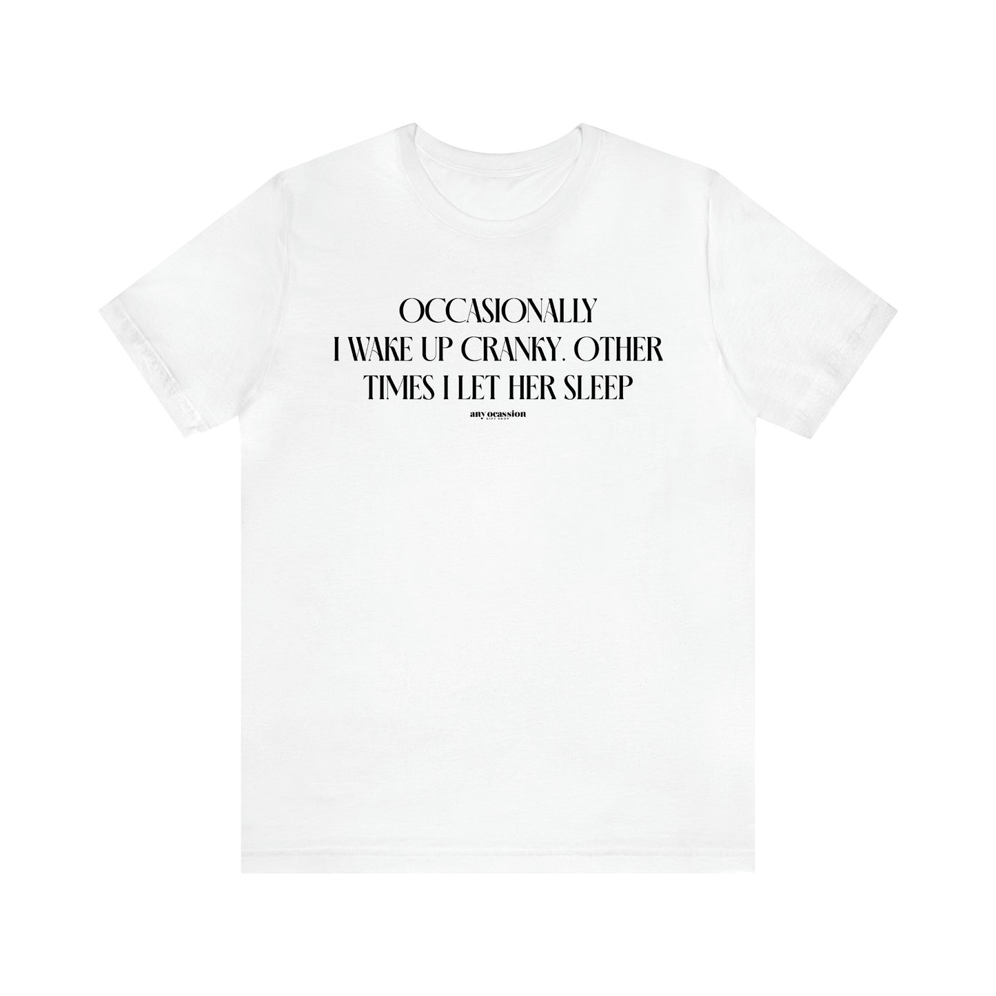 Men's T Shirts Occasionally I Wake Up Cranky. Other Times I Let Her Sleep - Funny Gift Company