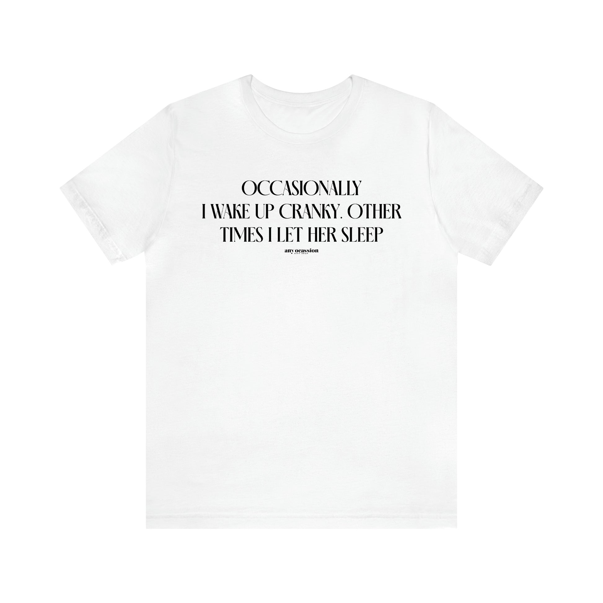 Men's T Shirts Occasionally I Wake Up Cranky. Other Times I Let Her Sleep - Funny Gift Company