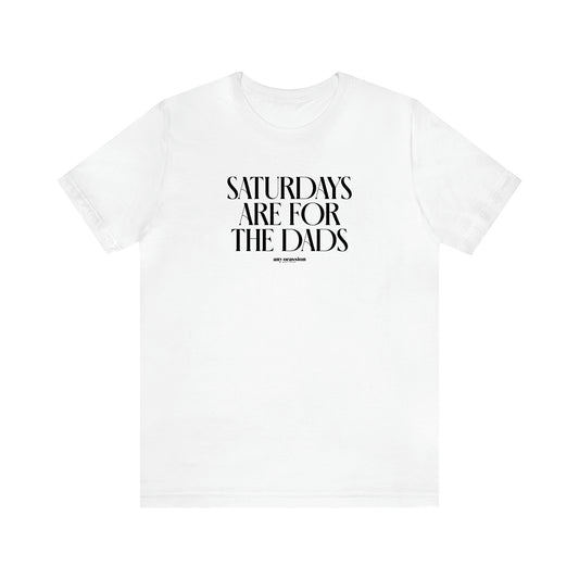 Men's T Shirts Saturdays Are for the Dads - Funny Gift Company