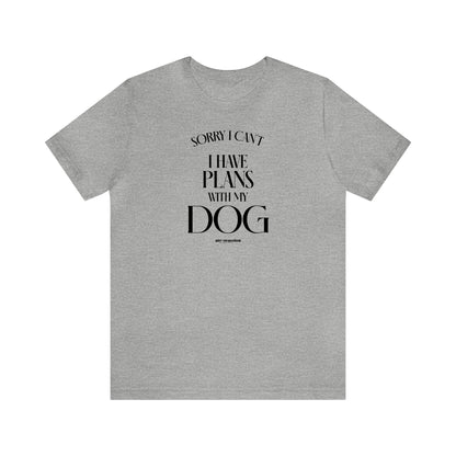 Mens T Shirts - Sorry I Can't I Have Plans With My Dog - Funny Men T Shirts