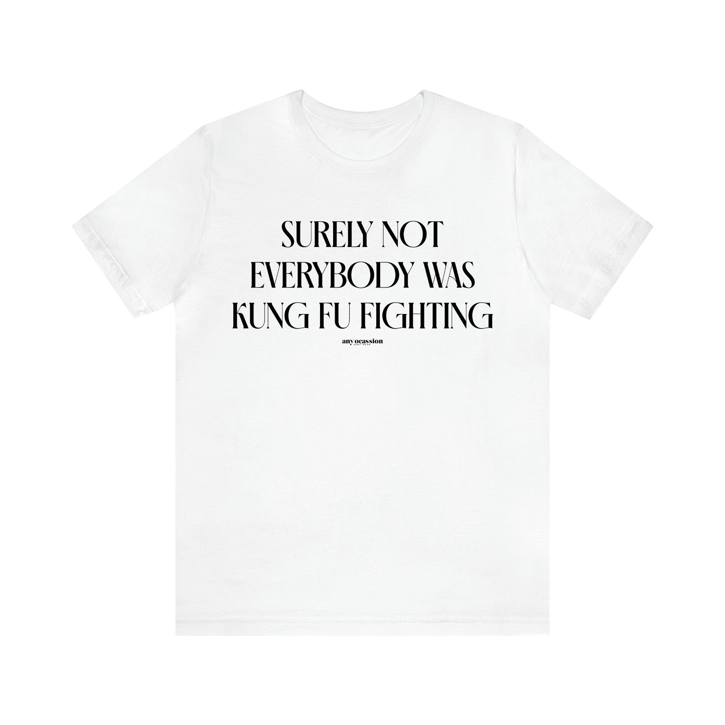 Men's T Shirts Surely Not Everybody Was Kung Fu Fighting - Funny Gift Company