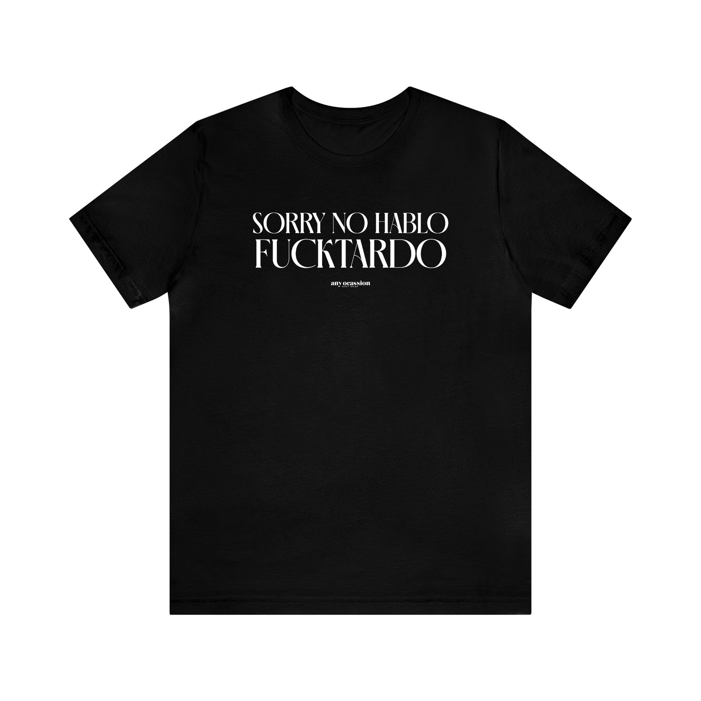 Mens T Shirts - Sorry No Hablo Fucktardo - Funny Men T Shirts