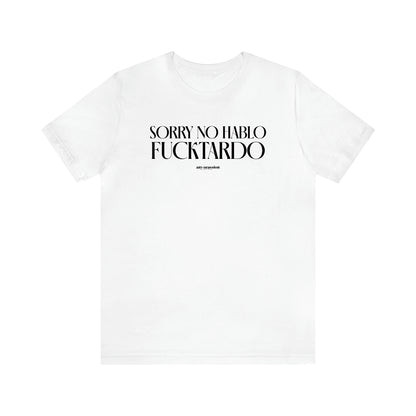 Men's T Shirts Sorry No Hablo Fucktardo - Funny Gift Company