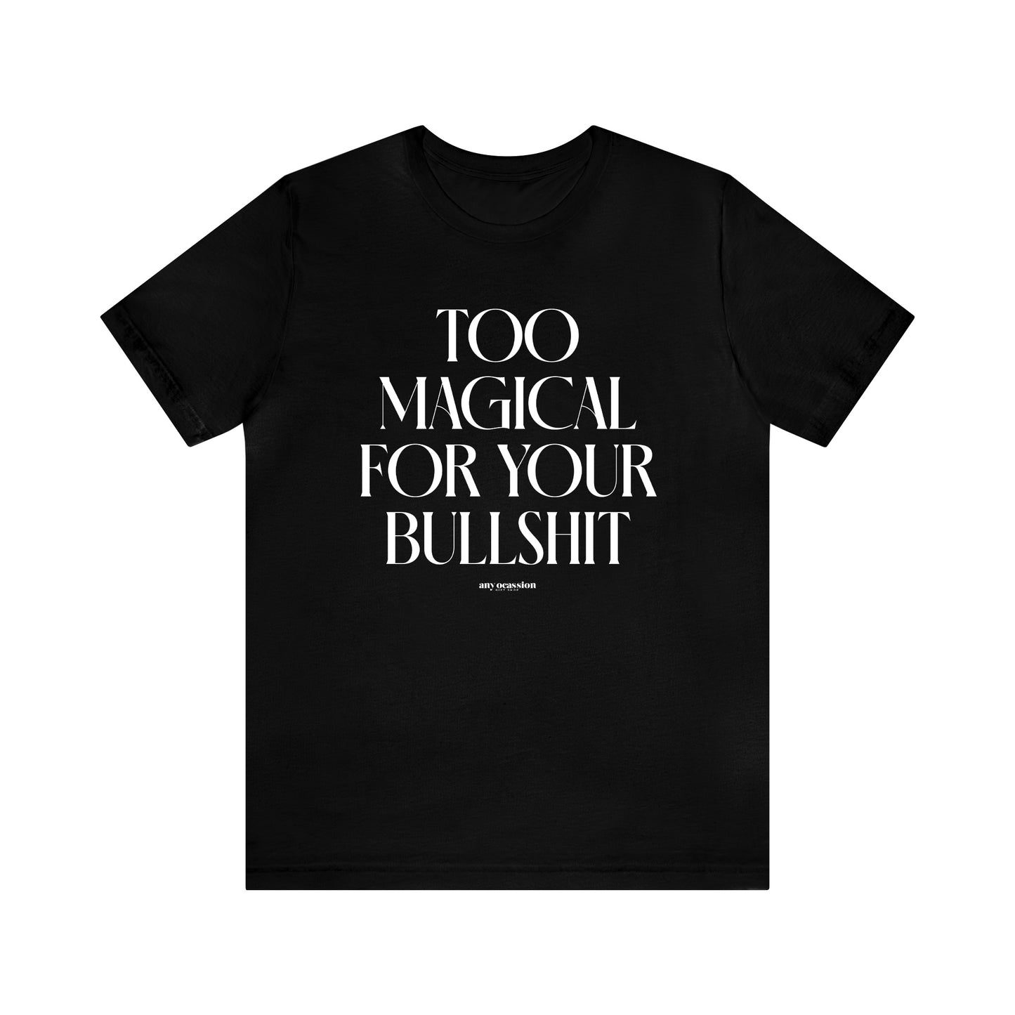 Mens T Shirts - Too Magical for Your Bullshit - Funny Men T Shirts