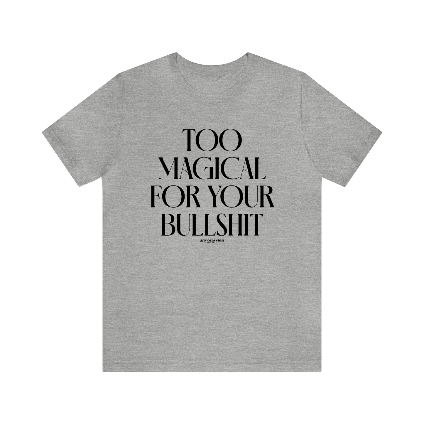 Mens T Shirts - Too Magical for Your Bullshit - Funny Men T Shirts