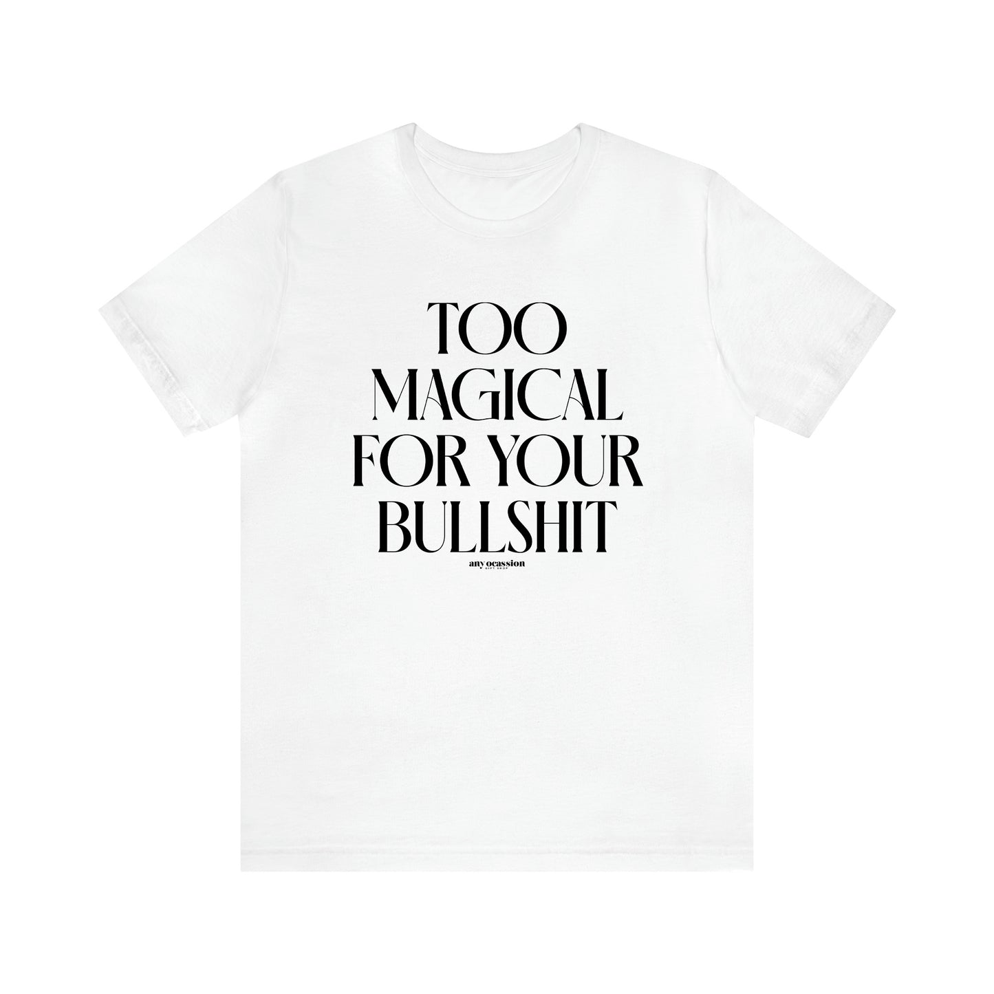 Men's T Shirts Too Magical for Your Bullshit - Funny Gift Company