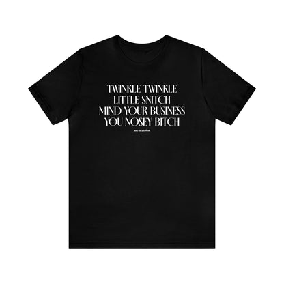 Mens T Shirts - Twinkle Twinkle Little Snitch Mind Your Business You Nosey Bitch - Funny Men T Shirts