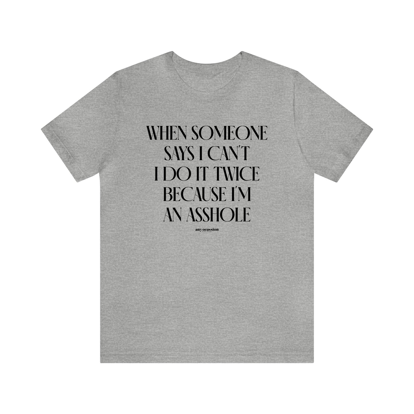 Mens T Shirts - When Someone Says I Can't, I Do It Twice Because I'm an Asshole - Funny Men T Shirts