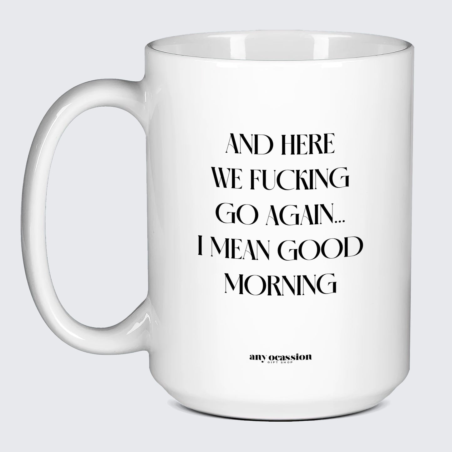 Gift for Coffee Lover And Here We Fucking Go Again... I Mean Good Morning - Funny Gift Company