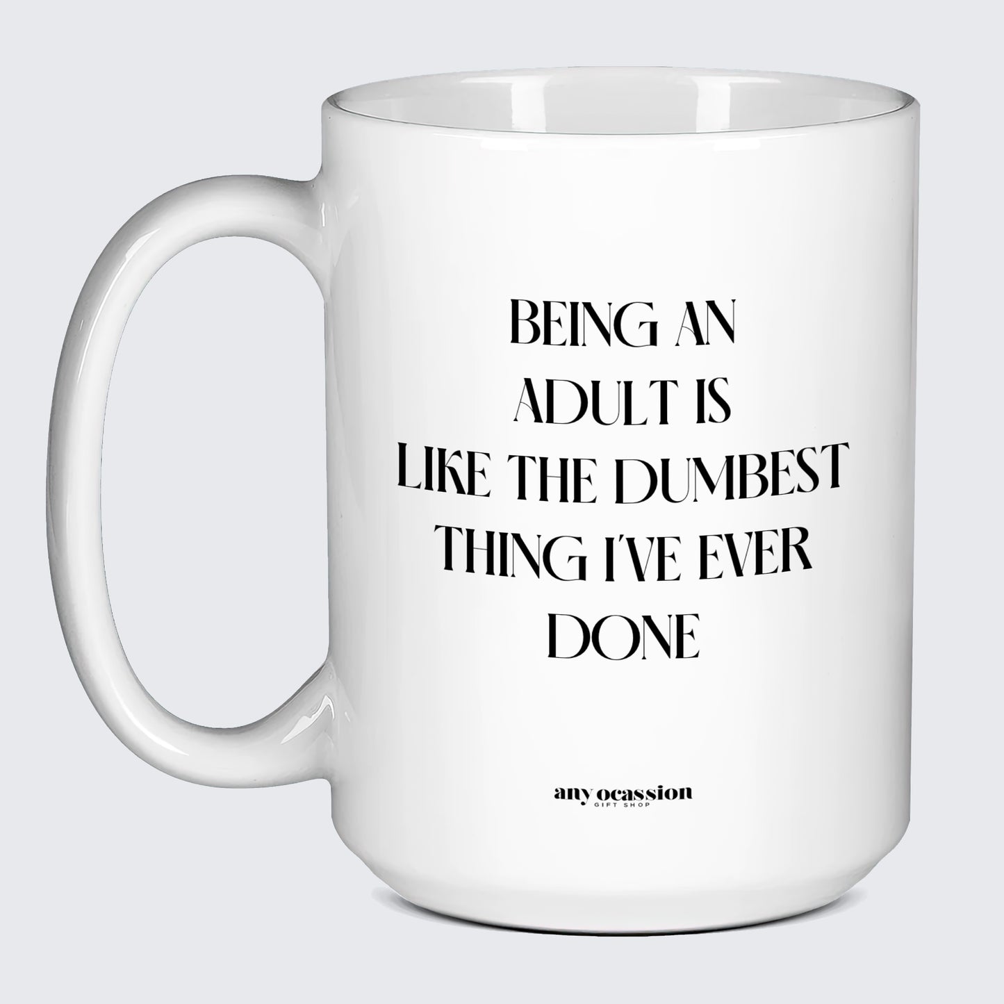 Funny Coffee Mugs Being an Adult is Like the Dumbest Thing I've Ever Done - Funny Gift Company