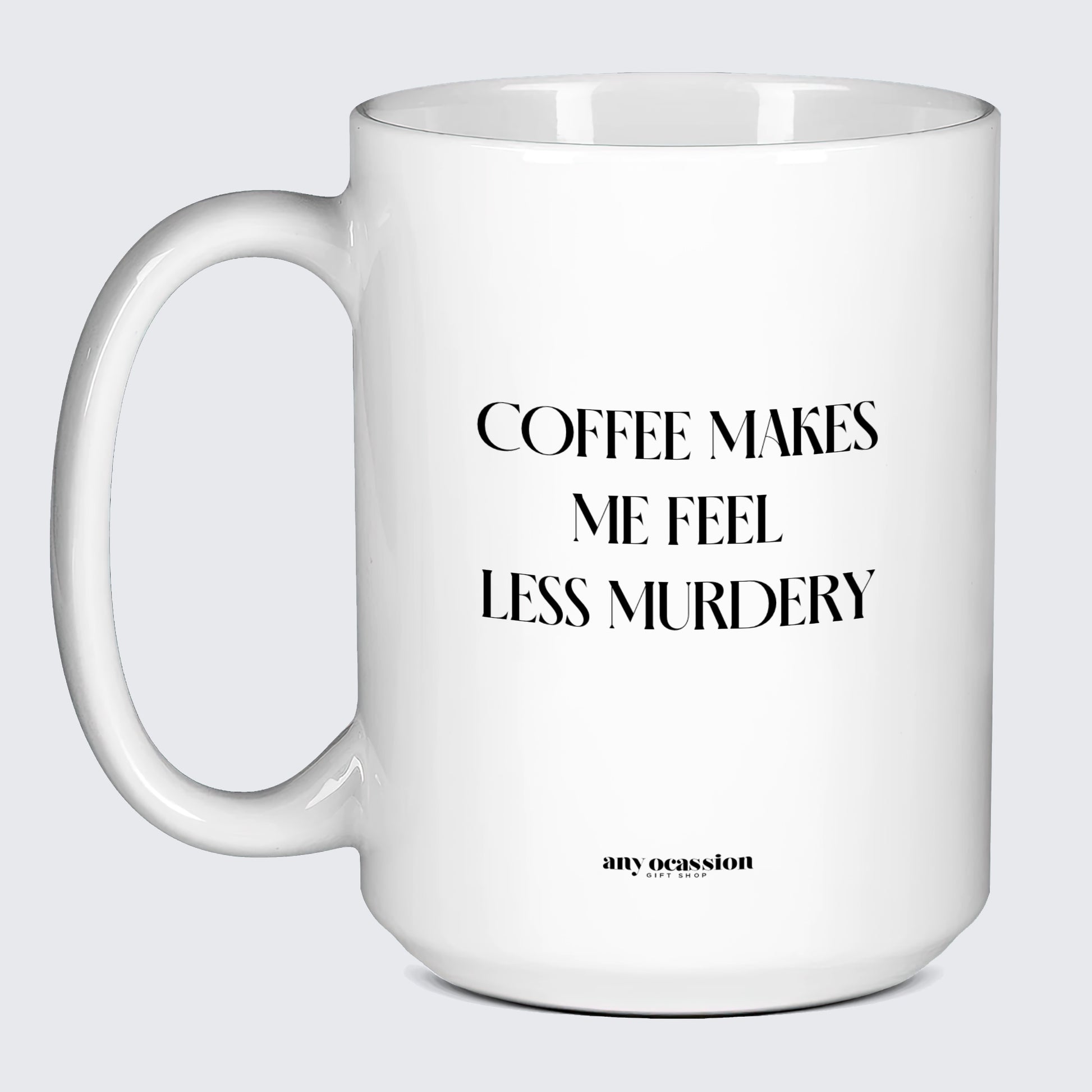 Gift for Coffee Lover Coffee Makes Me Feel Less Murdery - Funny Gift Company