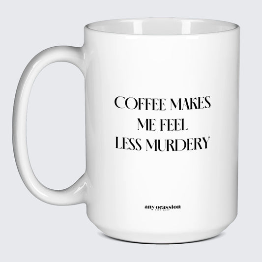 Gift for Coffee Lover Coffee Makes Me Feel Less Murdery - Funny Gift Company