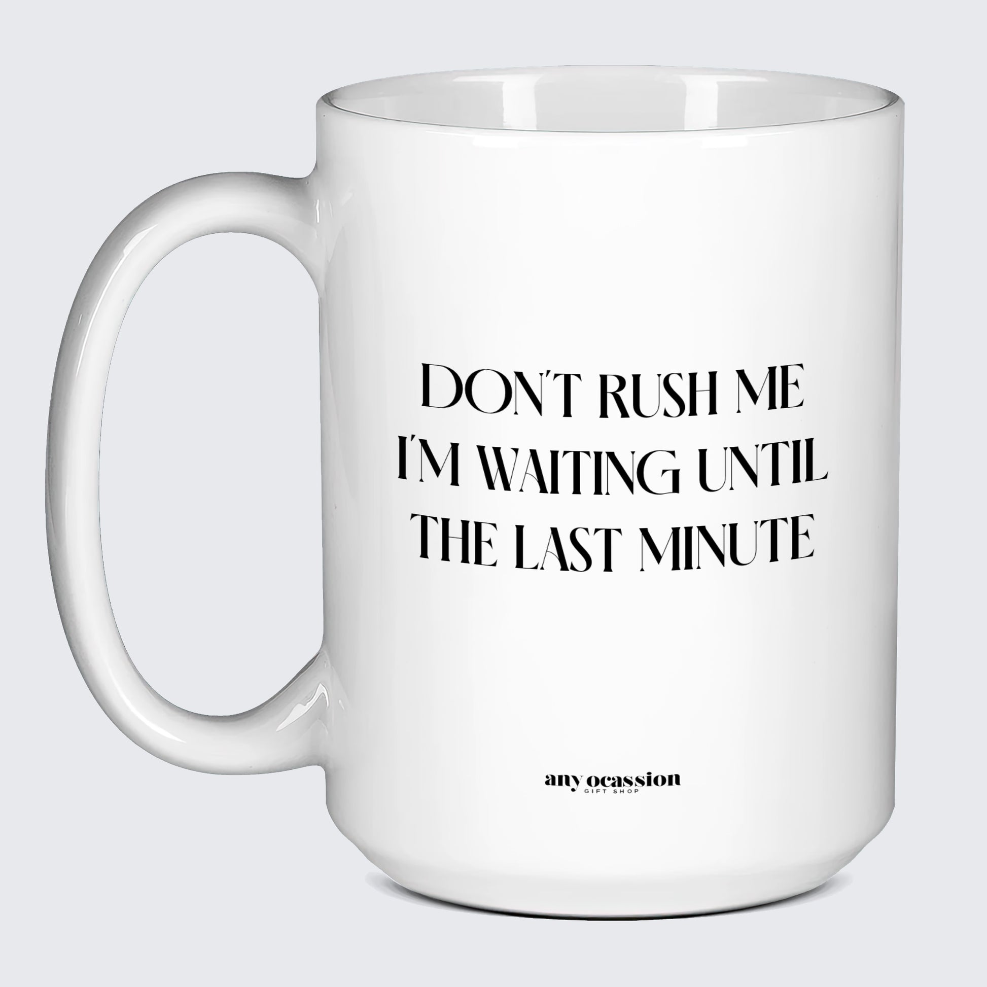 Cool Mugs Don't Rush Me I'm Waiting Until the Last Minute - Funny Gift Company