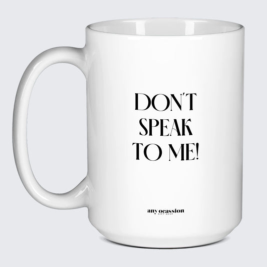 Cool Mugs - Don't Speak to Me! - Coffee Mug