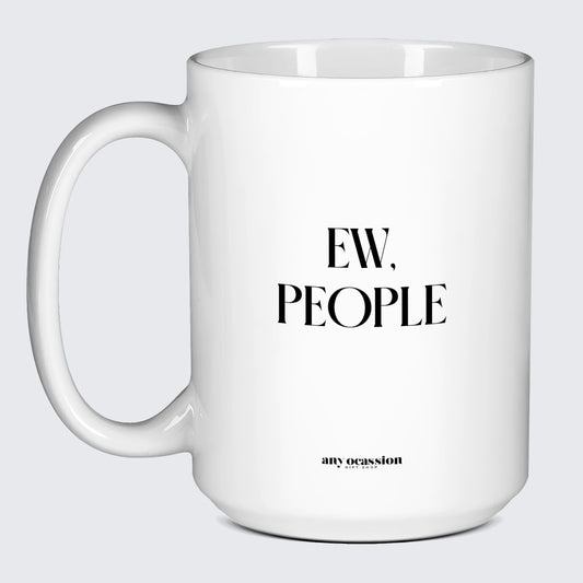 Funny Coffee Mugs Ew, People - Funny Gift Company