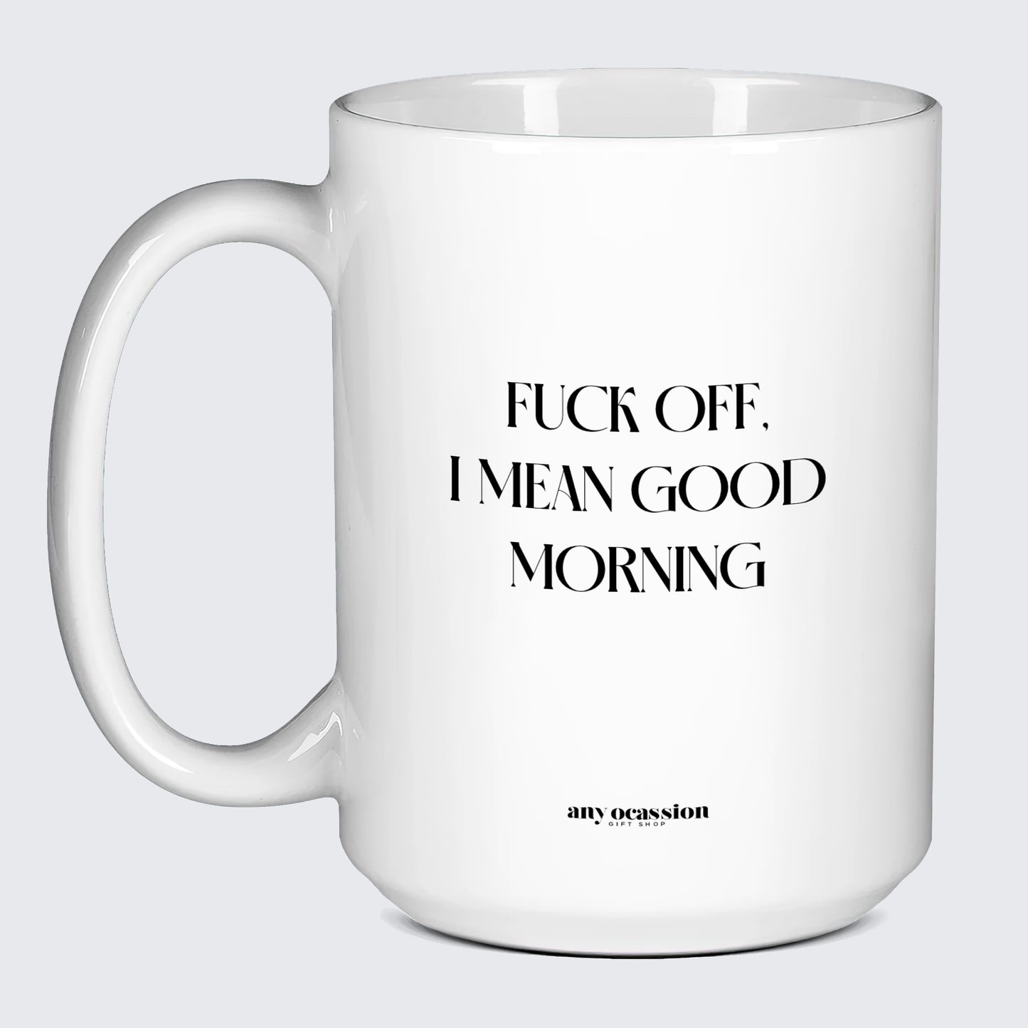 Cool Mugs Fuck Off, I Mean Good Morning - Funny Gift Company