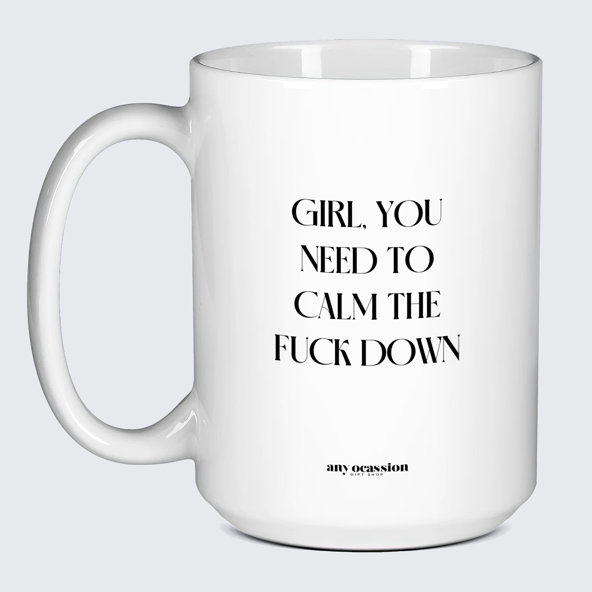 Funny Coffee Mugs Girl You Need to Calm the Fuck Down - Funny Gift Company