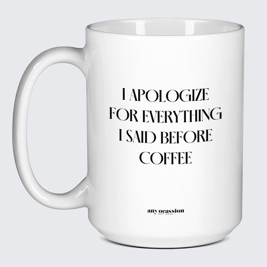 Gift for Coffee Lover I Apologize for Everything I Said Before Coffee - Funny Gift Company