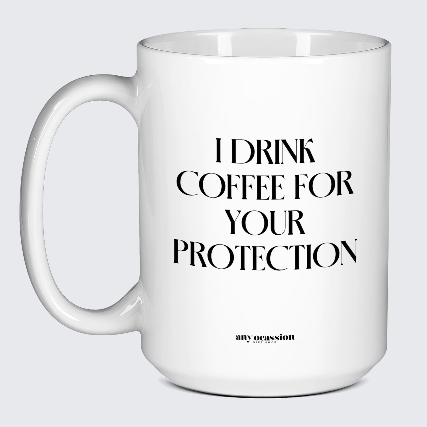 Gift for Coffee Lover I Drink Coffee for Your Protection - Funny Gift Company