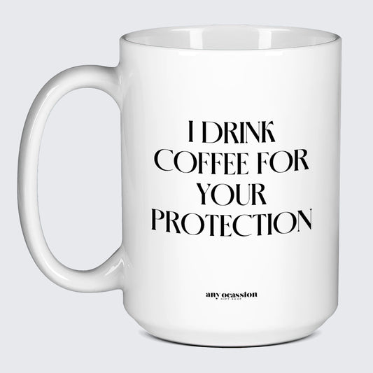 Gift for Coffee Lover I Drink Coffee for Your Protection - Funny Gift Company