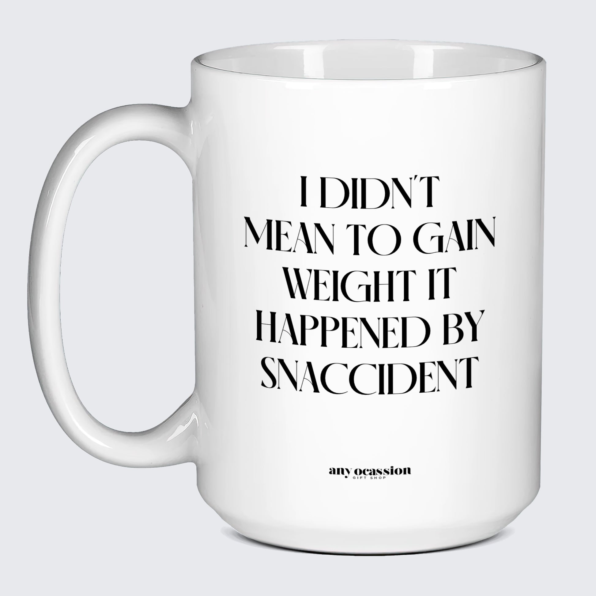 Cool Mugs - I Didn't Mean to Gain Weight It Happened by Snaccident - Coffee Mug