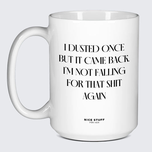 Funny Coffee Mugs I Dusted Once but It Came Back. Im Not Falling for That Shit Again - Funny Gift Company