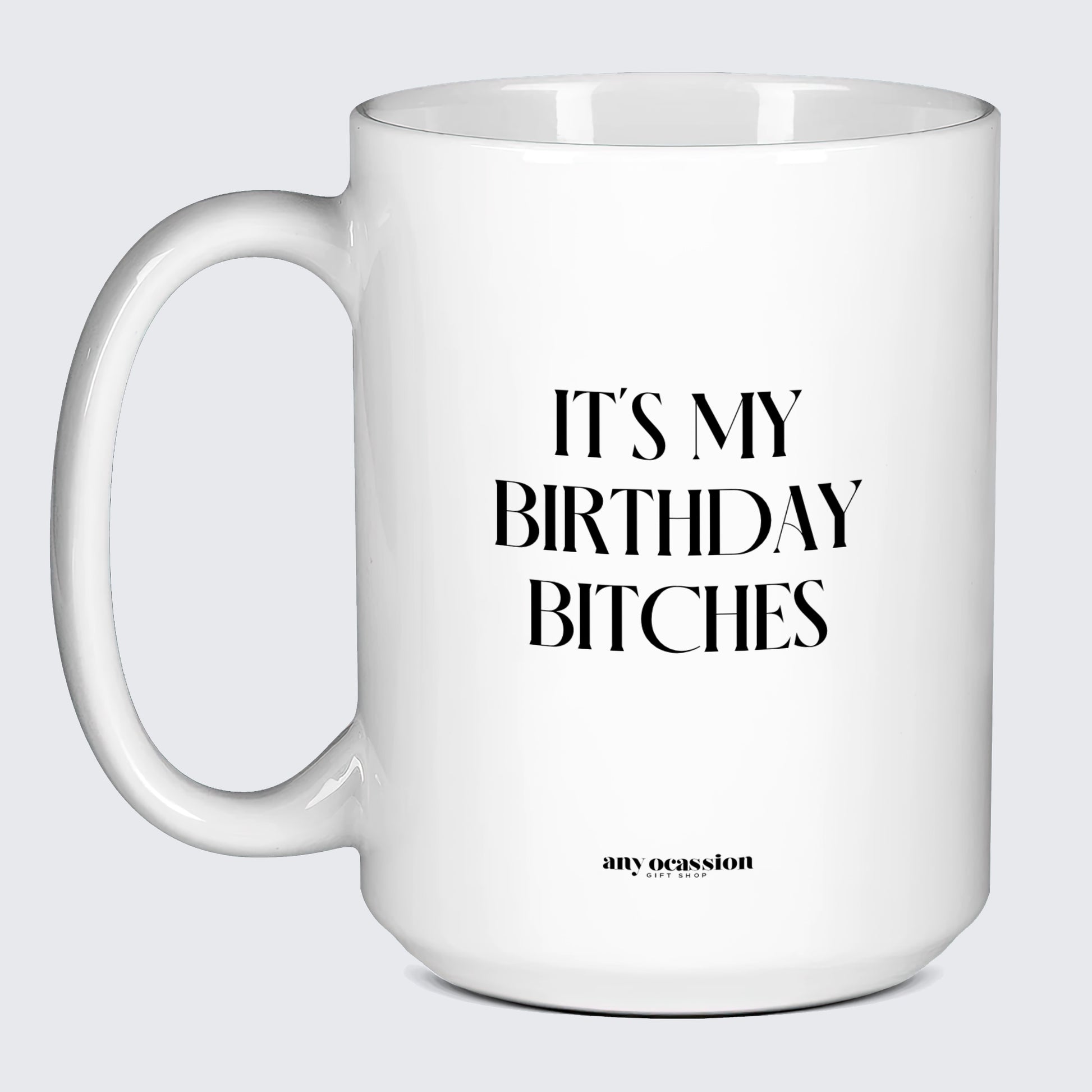 Birthday Present It's My Birthday Bitches - Funny Gift Company