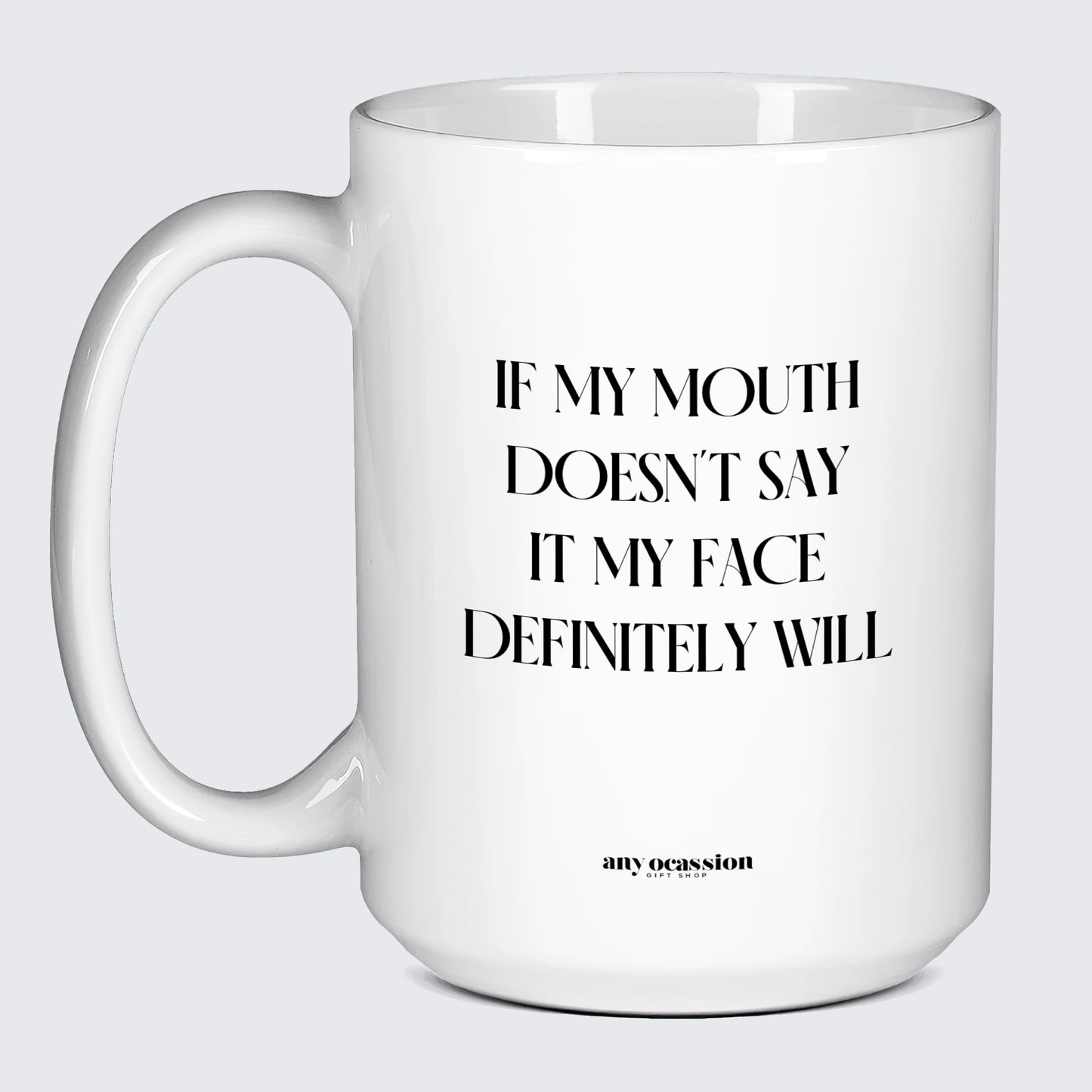 Cool Mugs If My Mouth Doesn't Say It My Face Definitely Will - Funny Gift Company