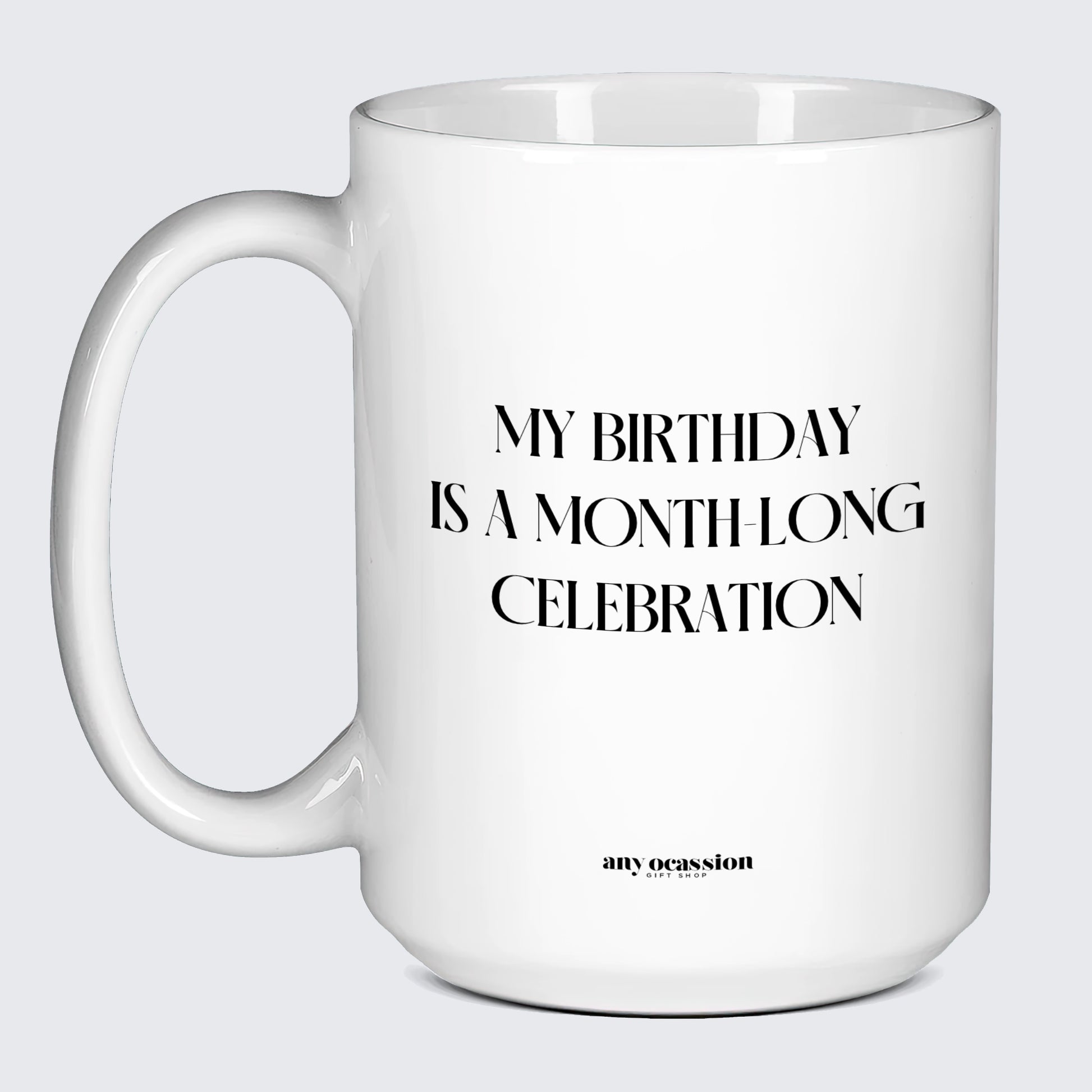 Birthday Present My Birthday is a Month-long Celebration - Funny Gift Company