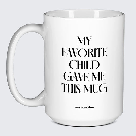 Good Gifts for Dad My Favorite Child Gave Me This Mug - Funny Gift Company