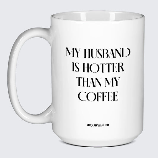 Funny Coffee Mugs My Husband is Hotter Than My Coffee - Funny Gift Company