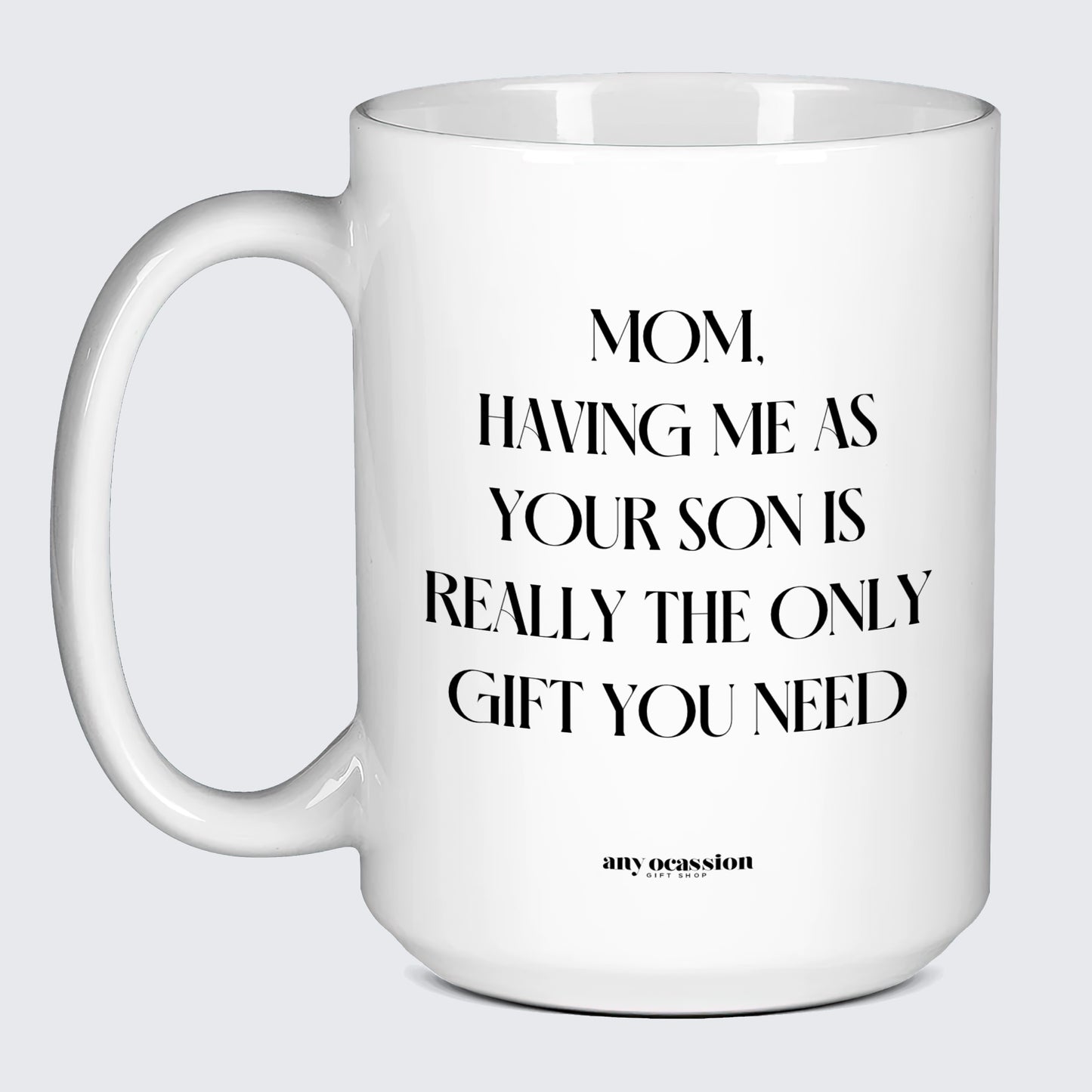 Gift for Mother Mom, Having Me as Your Son is Really the Only Gift You Need - Funny Gift Company