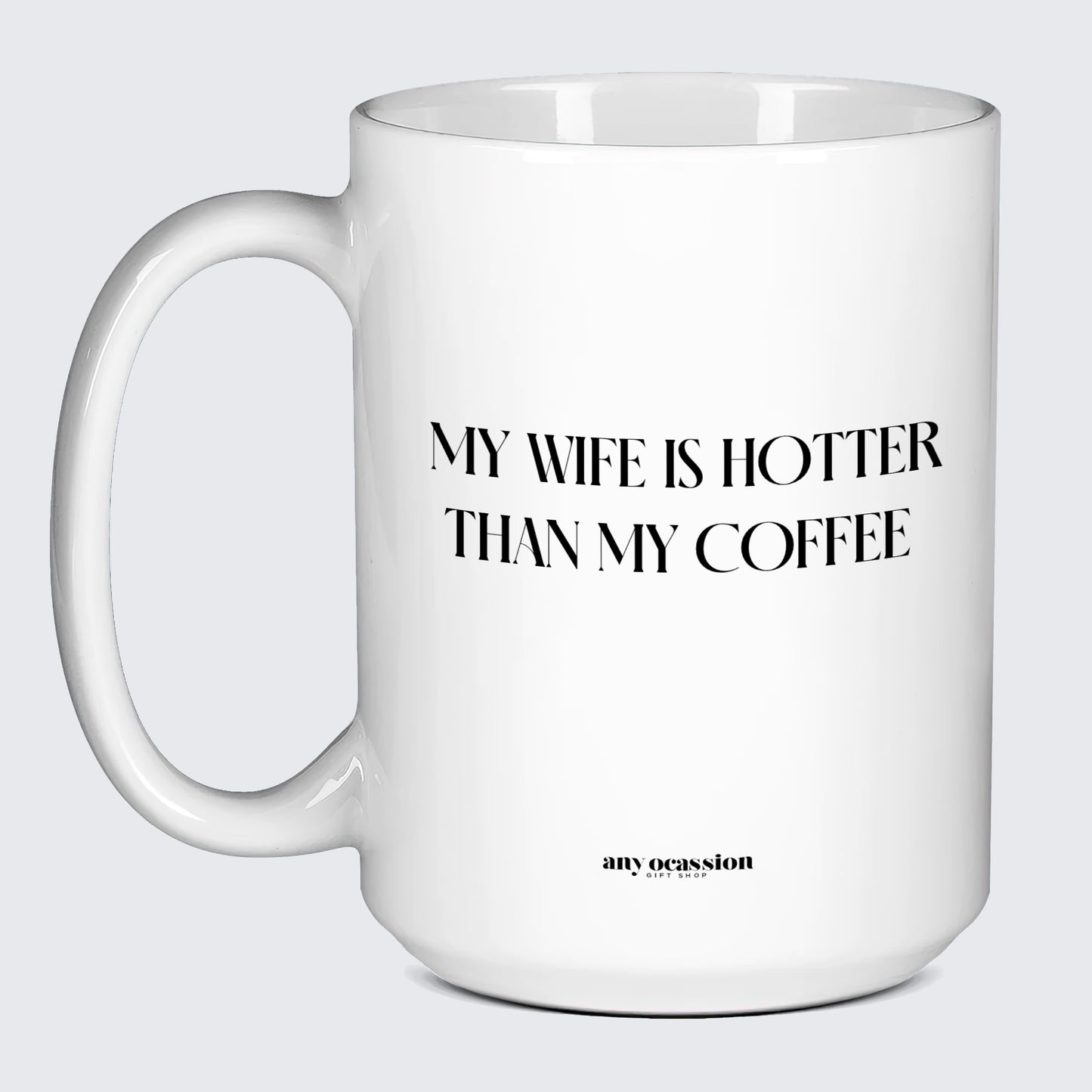 Cool Mugs - My Wife is Hotter Than My Coffee - Coffee Mug