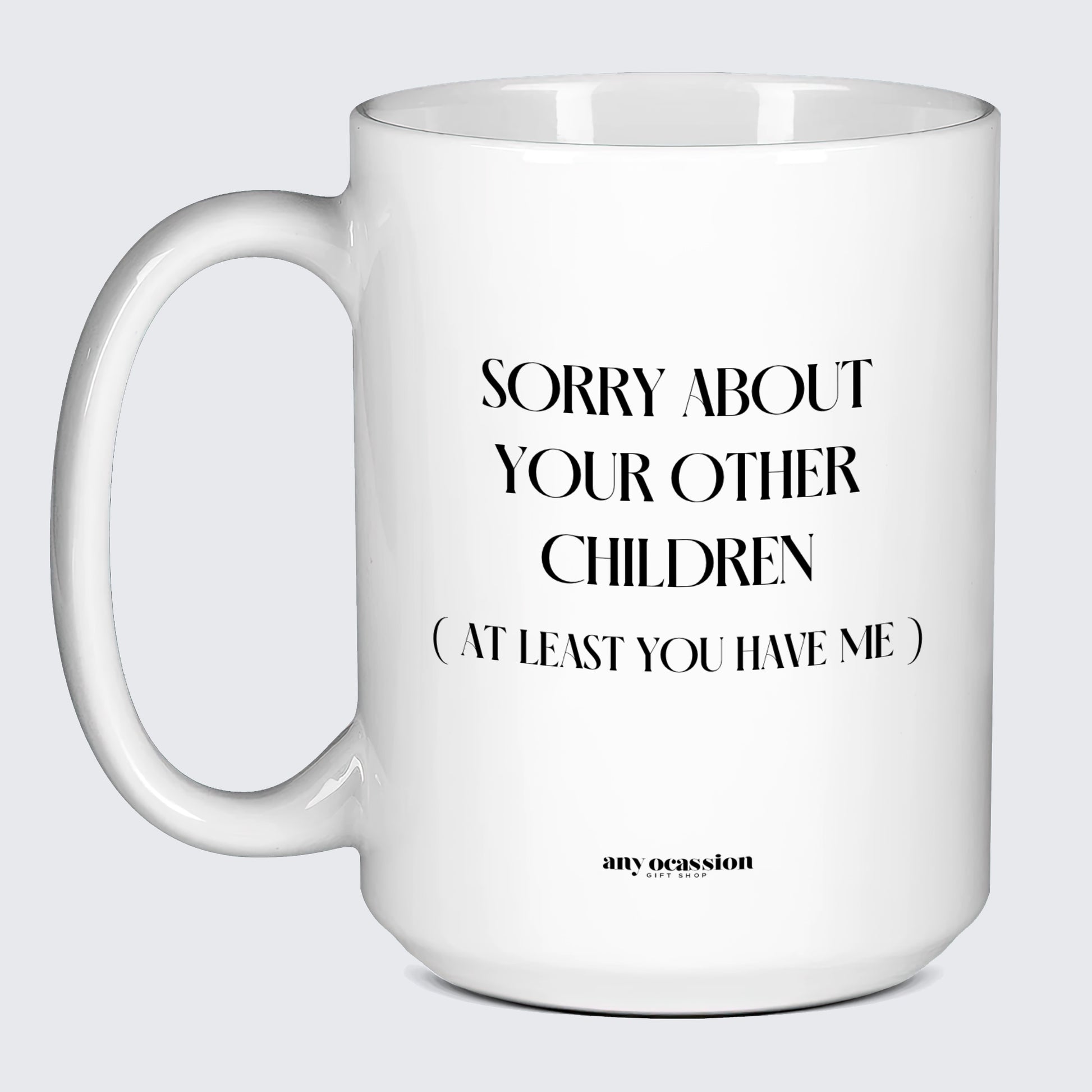 Good Gifts for Dad Sorry About Your Other Children (but at Least You Have Me) - Funny Gift Company