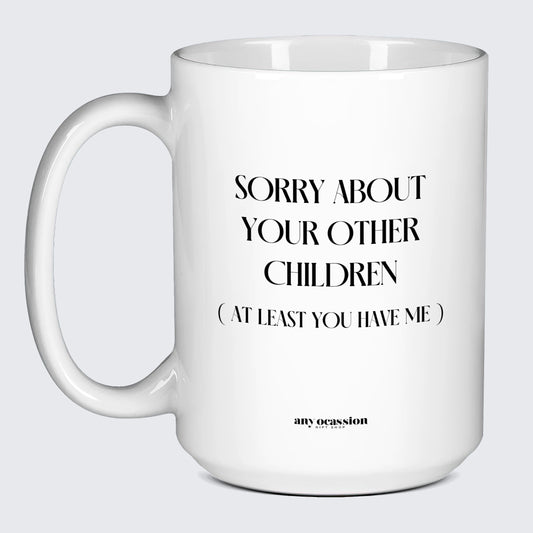 Gift for Mother Sorry About Your Other Children (but at Least You Have Me) - Funny Gift Company