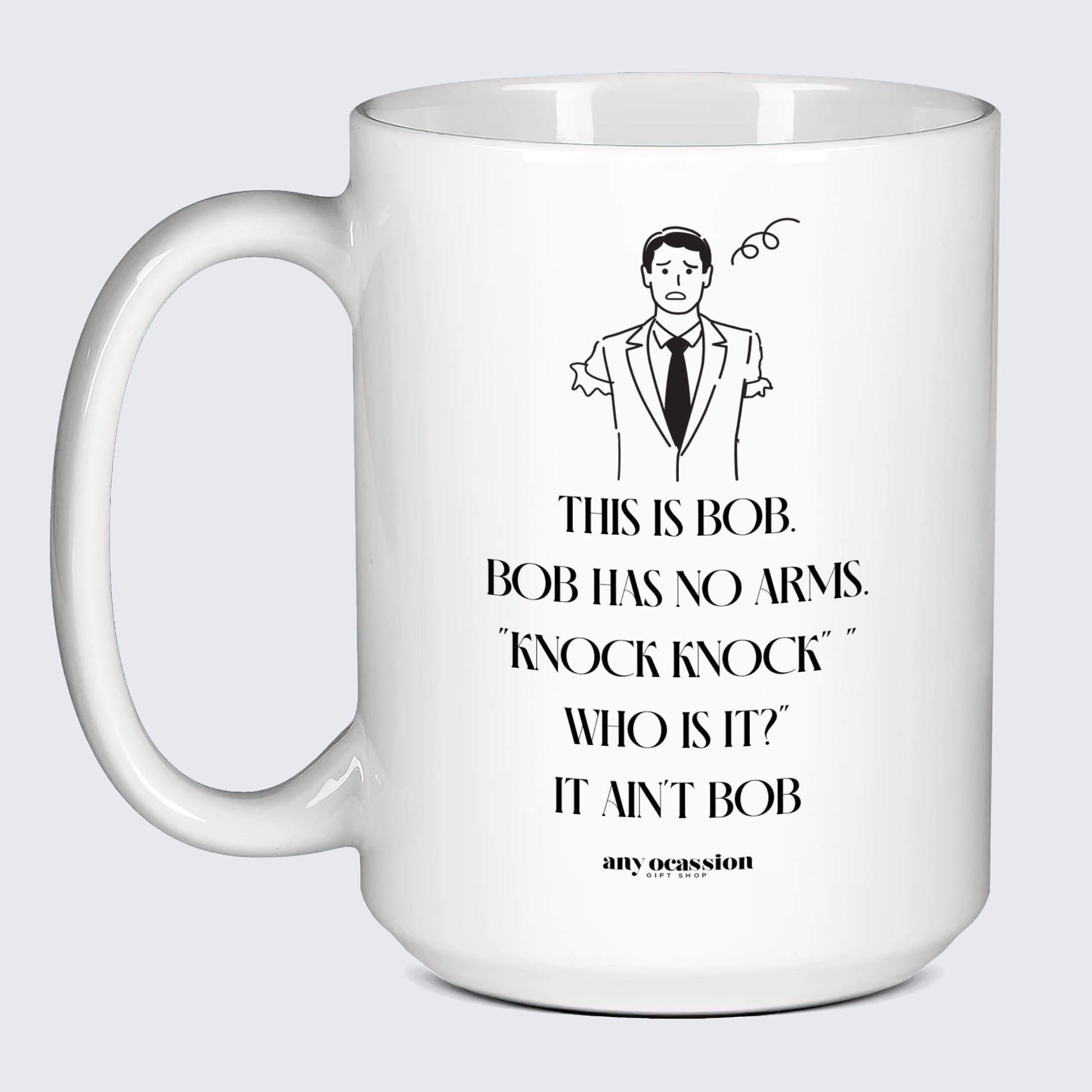 Cool Mugs - This is Bob. Bob Has No Arms. Knock Knock" "Who is It?" It Ain't Bob - Coffee Mug"