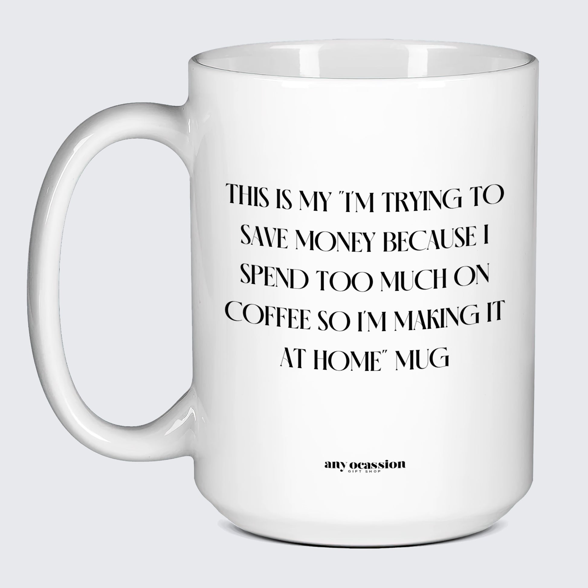 Gift for Coffee Lover This is My I'm Trying to Save Money Because I Spend Too Much on Coffee So I'm Making It at Home Mug - Funny Gift Company