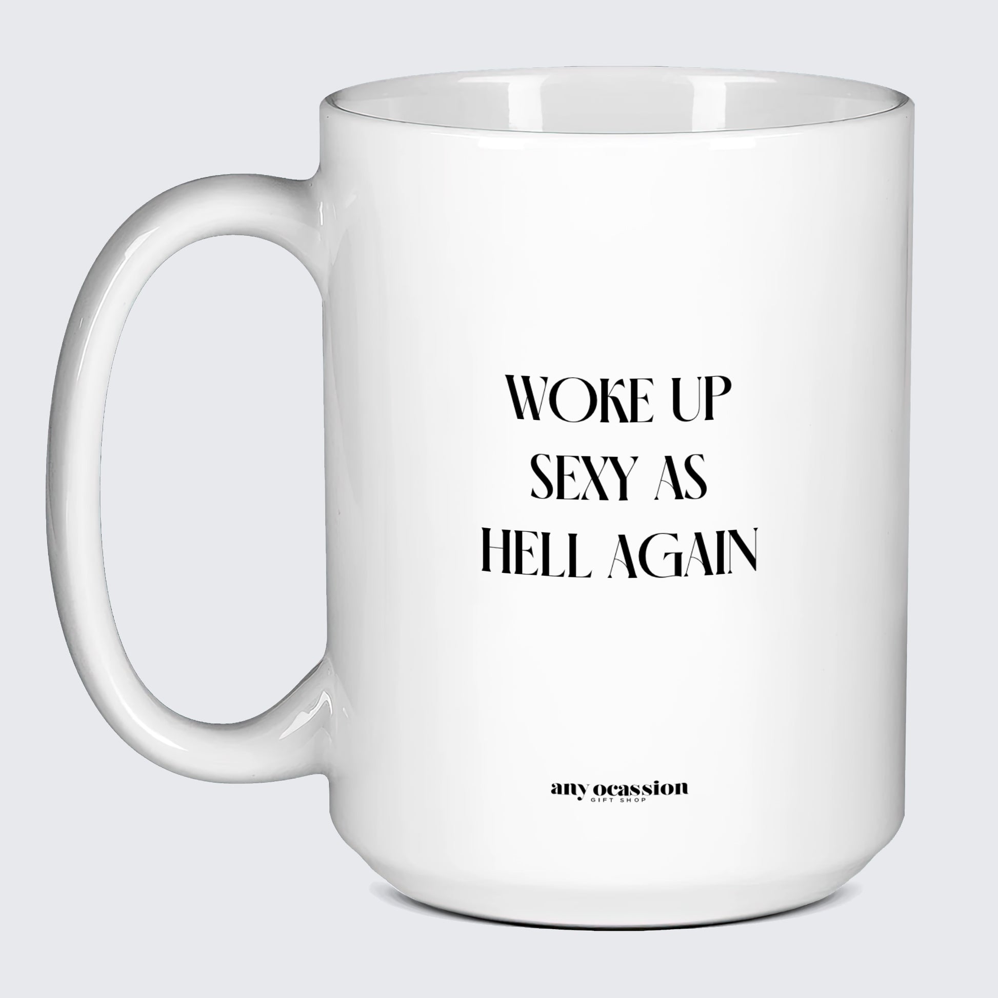 Cool Mugs - Woke Up Sexy as Hell Again - Coffee Mug