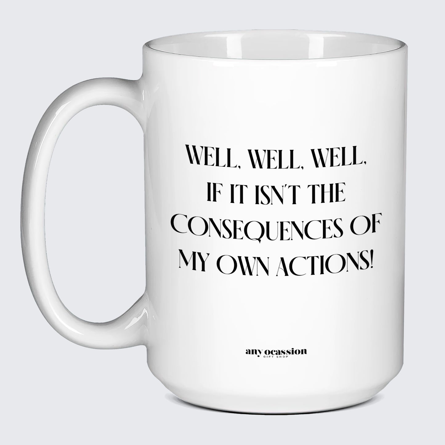 Cool Mugs - Well, Well, Well, if It Isn't the Consequences of My Own Actions! - Coffee Mug