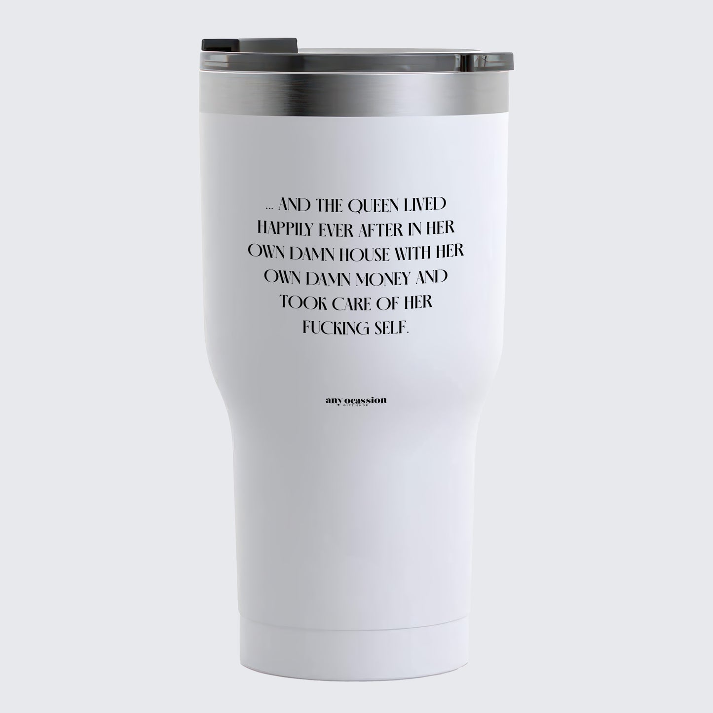 Travel Coffee Mug - And the Queen Lived Happily Ever After in Her Own Damn House With Her Own Damn Money and Took Care of Her Fucking Self - Coffee Tumbler