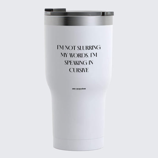 Travel Coffee Mug - I'm Not Slurring My Words. Im Speaking in Cursive - Coffee Tumbler